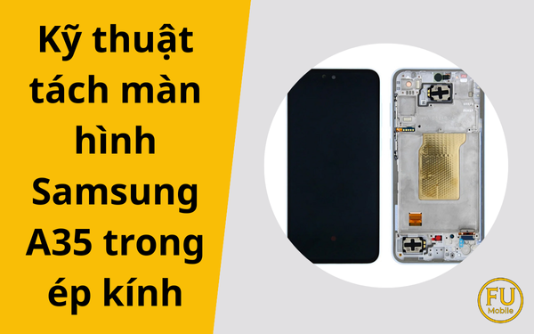 Kỹ thuật tách màn hình samsung A35 trong ép kính an toàn
