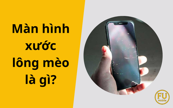 Màn hình xước lông mèo là gì? Cách xử lý và xóa vết xước hiệu quả