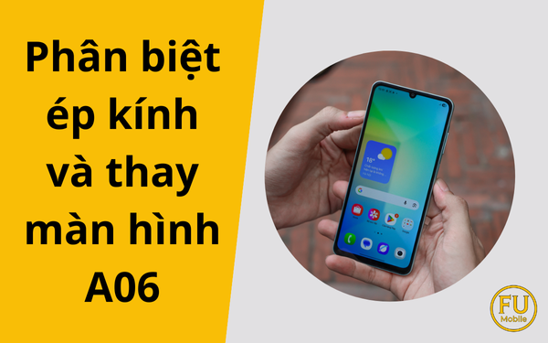 Khi nào Samsung A06 chỉ cần ép kính, khi nào phải thay màn hình?