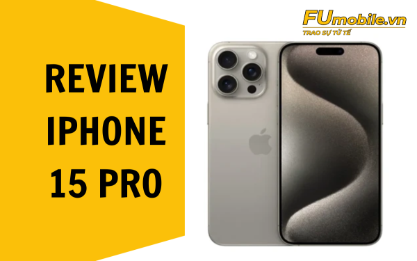 Review iPhone 15 Pro với chip A17 Pro và khung titan