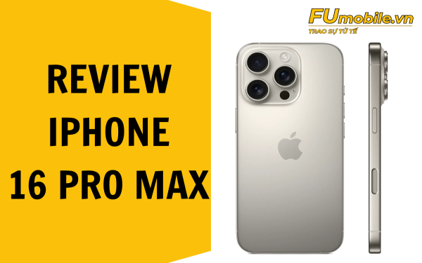 Review iPhone 16 Pro Max với camera và pin vượt trội