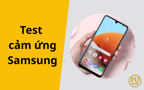 Hướng dẫn cách test cảm ứng Samsung chuẩn xác từ A - Z