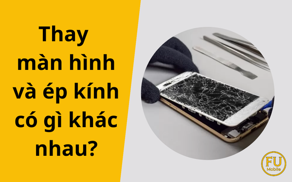 Thay màn hình và ép kính có gì khác nhau? Cách chọn đúng để tiết kiệm chi phí