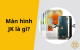 man-hinh-jk-la-gi-01-1