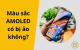 Màu sắc AMOLED có bị ảo không? Giải mã từ A–Z và bí kíp chỉnh chuẩn màu