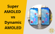 So sánh Super AMOLED vs Dynamic AMOLED: Nên chọn loại nào cho điện thoại?