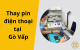 Thay pin điện thoại tại Gò Vấp: Uy tín, lấy liền, bảo hành dài hạn