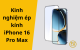 Tổng hợp kinh nghiệm ép kính iPhone 16 Pro Max chi tiết nhất