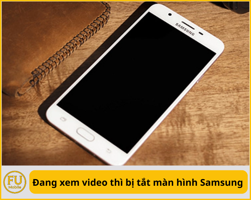 Đang xem video thì bị tắt màn hình Samsung