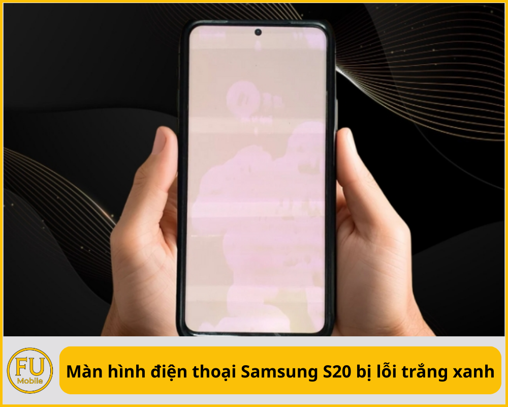 Màn hình điện thoại Samsung S20 bị lỗi trắng xanh