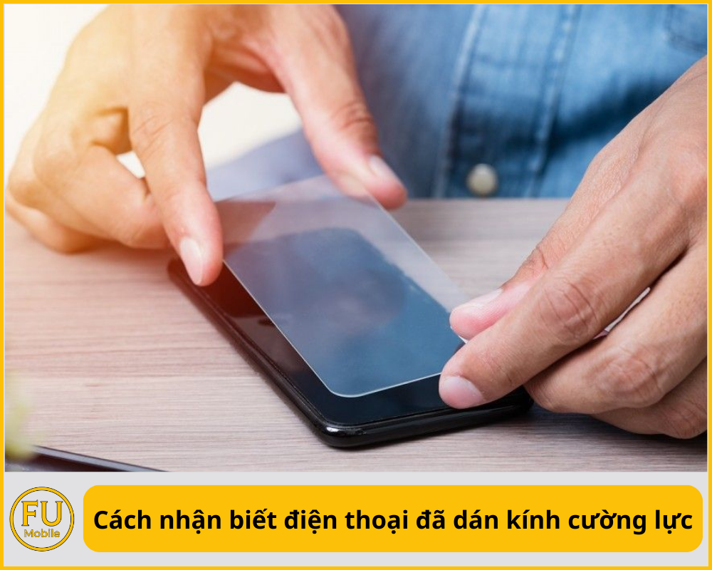 Cách nhận biết điện thoại đã dán kính cường lực