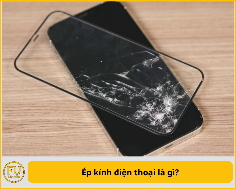 Ép kính điện thoại là gì