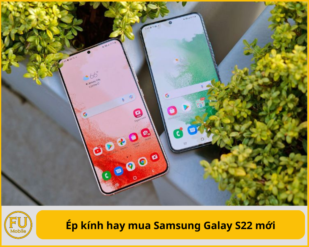 Ép kính hay mua Samsung Galay S22 mới