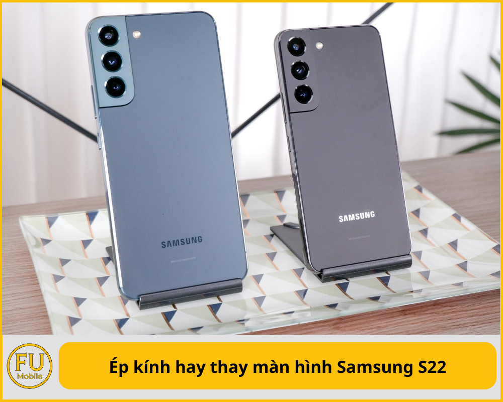 Ép kính hay thay màn hình Samsung S22