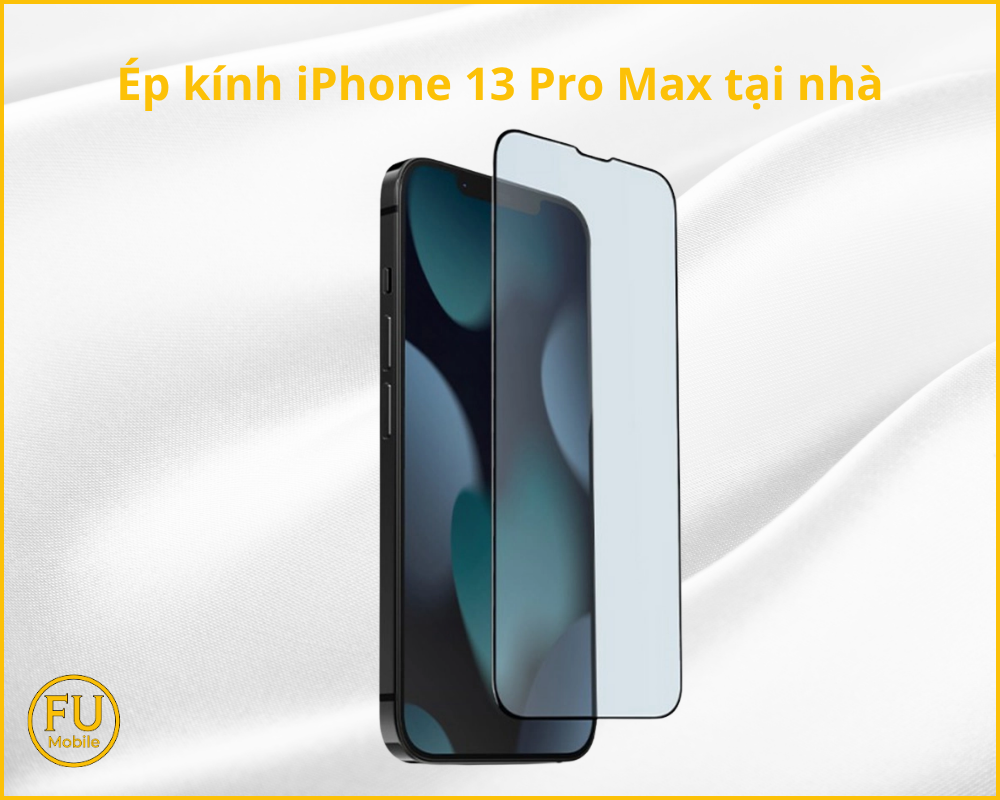 Ép kính iPhone 13 Pro Max tại nhà
