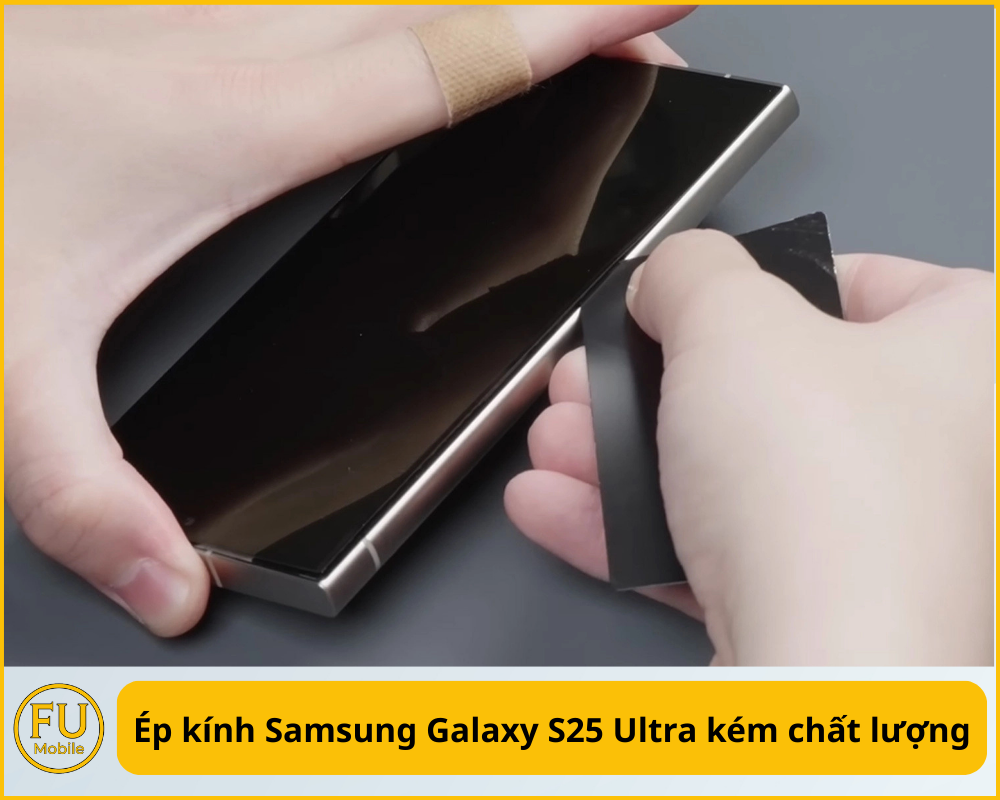 Ép kính Samsung Galaxy S25 Ultra kém chất lượng