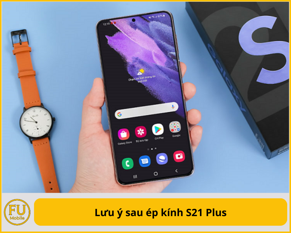Lưu ý sau ép kính S21 Plus