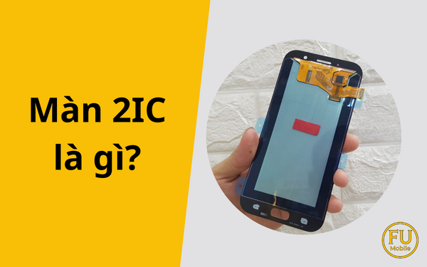 Màn 2IC là gì? Có nên thay màn hình 2IC cho điện thoại?