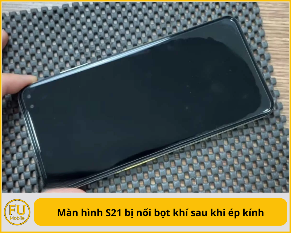 Màn hình S21 bị nổi bọt khí sau khi ép kính