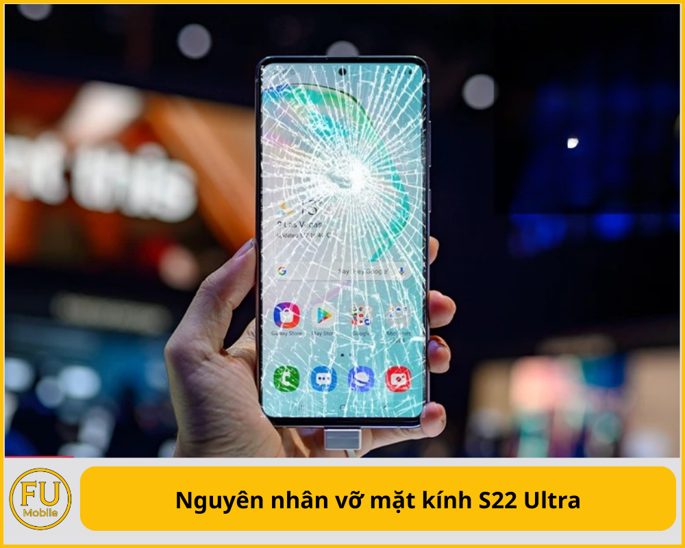 Nguyên nhân vỡ mặt kính S22 Ultra