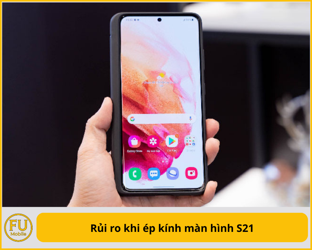 Rủi ro khi ép kính màn hình S21