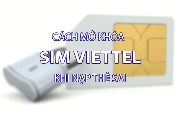 Hướng dẫn mở khóa sim khi nạp thẻ sai