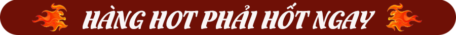 Hàng Hot Phải Hốt Ngay
