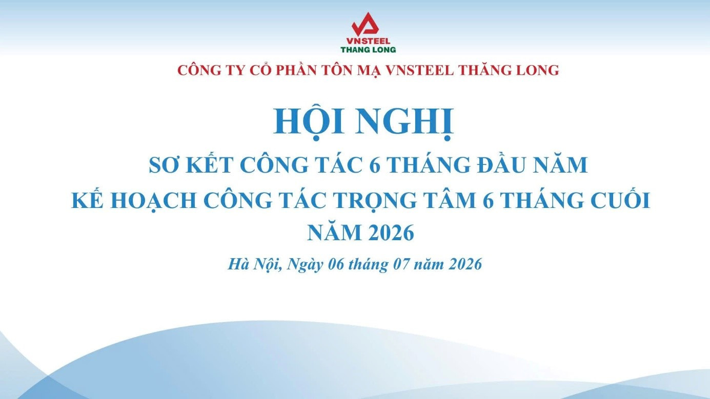 CÔNG TY CỔ PHẦN TÔN MẠ VNSTEEL THĂNG LONG  TỔ CHỨC HỘI NGHỊ SƠ KẾT CÔNG TÁC 06 THÁNG ĐẦU NĂM 2026