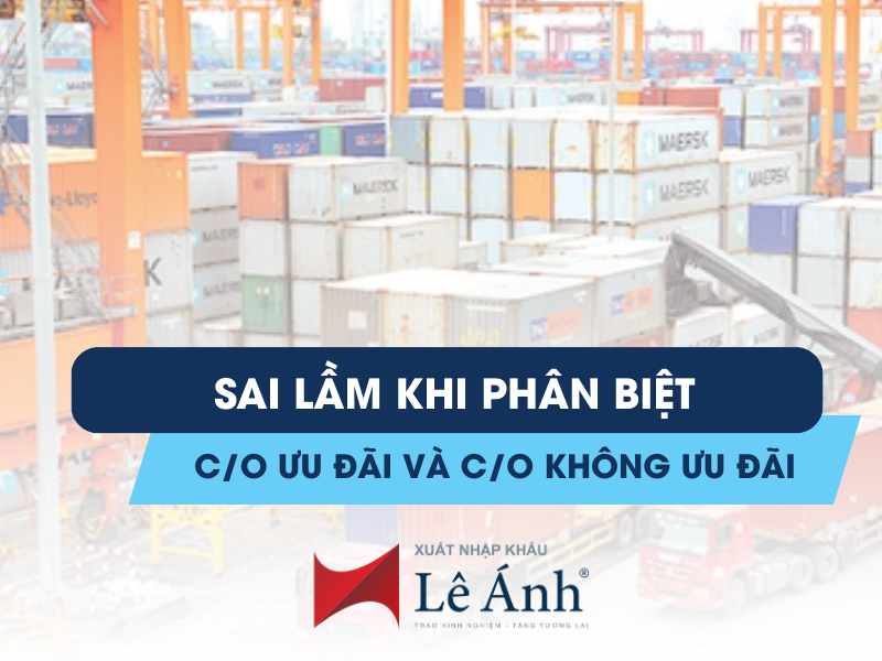 Sai Lầm Khi Phân Biệt C/O Ưu Đãi Và C/O Không Ưu Đãi