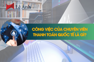 Công Việc Của Chuyên Viên Thanh Toán Quốc Tế Là Gì?