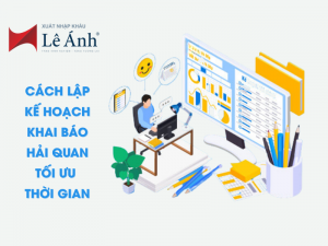 Cách Lập Kế Hoạch Khai Báo Hải Quan Tối Ưu Thời Gian