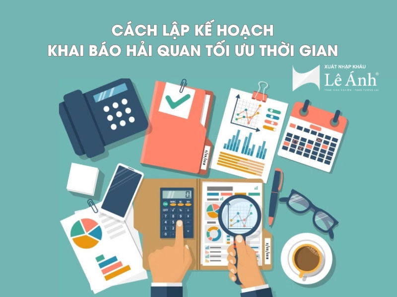 Cách Lập Kế Hoạch Khai Báo Hải Quan Tối Ưu Thời Gian