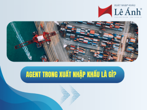 agent trong xuất nhập khẩu là gì