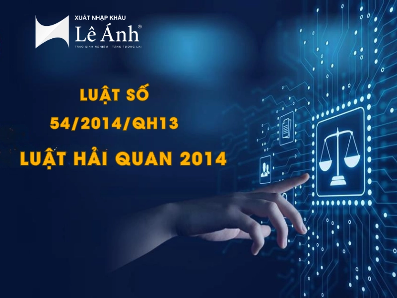 Luật Hải Quan 2014 Số 54/2014/QH13 – Khung Pháp Lý Quản Lý Nhà Nước Về Hải Quan