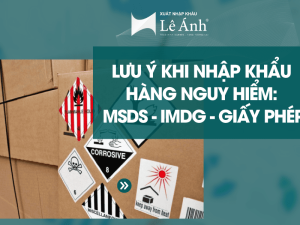 Lưu Ý Khi Nhập Khẩu Hàng Nguy Hiểm: MSDS - IMDG - Giấy Phép