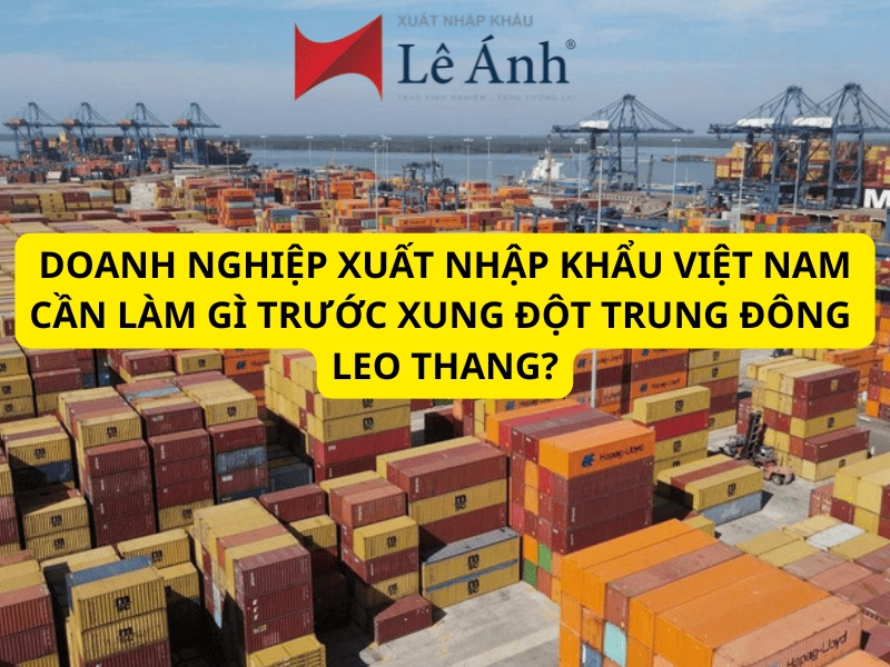 7-viec-doanh-nghiep-xuat-nhap-khau-viet-nam-can-lam-khi-xung-dot-trung-dong-leo-thang.png