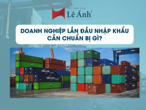 Doanh Nghiệp Lần Đầu Nhập Khẩu Cần Chuẩn Bị Gì?