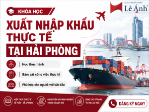 Khóa học xuất nhập khẩu thực tế tại Hải Phòng, học thực tế 100% cùng chuyên gia thực chiến trên 10 năm kinh nghiệm
