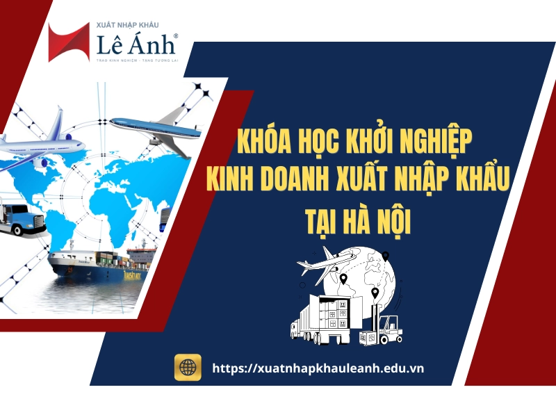 Khóa Học Khởi Nghiệp Kinh Doanh Xuất Nhập Khẩu Tại Hà Nội