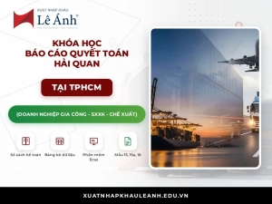 Khóa học báo cáo quyết toán hải quan tại TPHCM XNK Lê Ánh