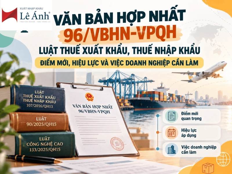 Văn Bản Hợp Nhất 96/VBHN-VPQH Luật Thuế Xuất Khẩu, Thuế Nhập Khẩu: Điểm Mới, Hiệu Lực Và Việc Doanh Nghiệp Cần Làm