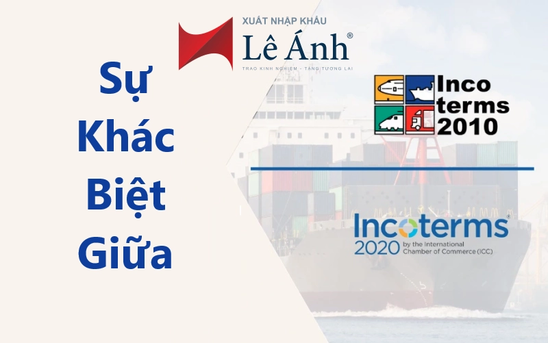 Sự Khác Biệt Giữa Incoterms 2010 Và Incoterms 2020