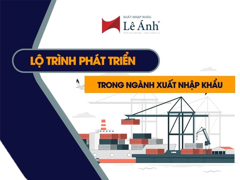Lộ trình phát triển trong ngành xuất nhập khẩu