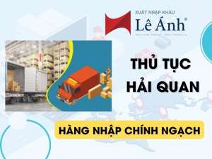 Thủ Tục Hải Quan Hàng Nhập Chính Ngạch Gồm Những Gì?