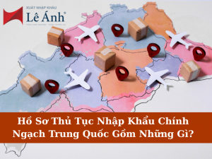 hồ sơ thủ tục nhập khẩu chính ngạch