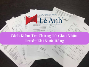 cách kiểm tra chứng từ giao nhận trước khi xuất hàng