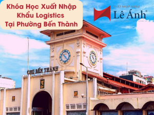 Khóa Học Xuất Nhập Khẩu Logistics Tại Phường Bến Thành