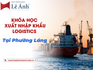 Khóa Học Xuất Nhập Khẩu Logistics Tại Phường Láng, Hà Nội