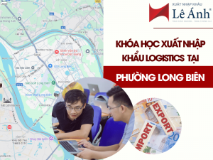 Khóa Học Xuất Nhập Khẩu Logistics Tại Phường Long Biên