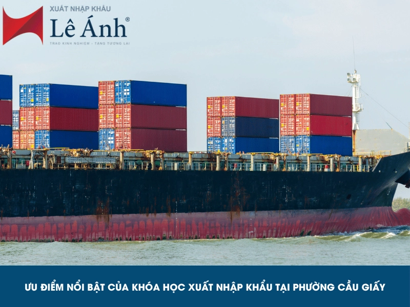 Ưu điểm nổi bật của khóa học xuất nhập khẩu tại phường Cầu Giấy